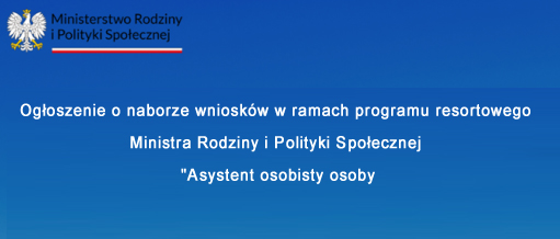 Ogłoszenie o naborze wniosków w ramach programu resortowego Ministra Rodziny i Polityki Społecznej "Asystent osobisty osoby